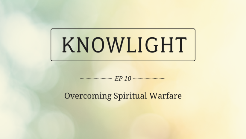 KnowLight Ep. 10: Overcoming Spiritual Warfare